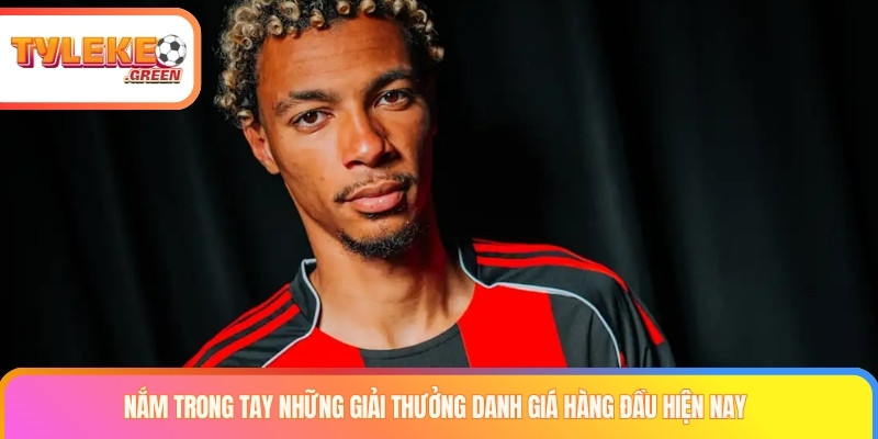 Nắm trong tay những giải thưởng danh giá hàng đầu hiện nay