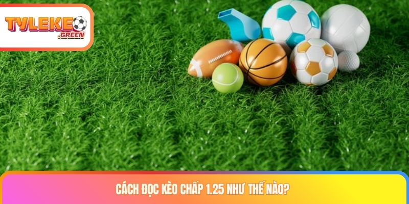 Cách đọc kèo chấp 1.25 như thế nào?