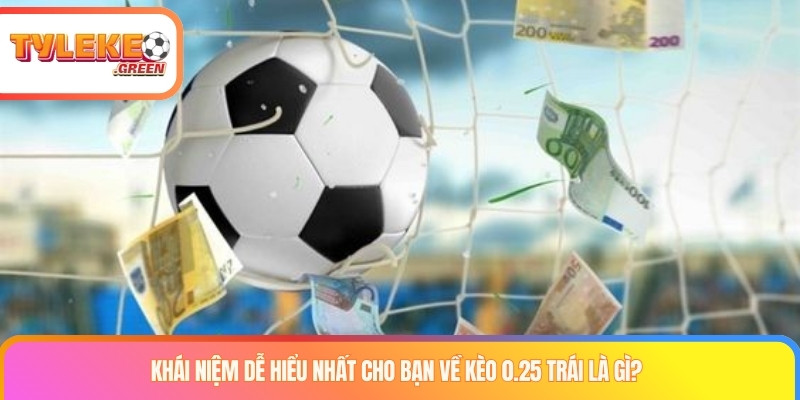 Khái niệm dễ hiểu nhất cho bạn về kèo 0.25 trái là gì?
