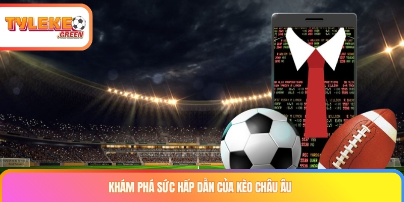 Khám phá sức hấp dẫn của kèo châu âu