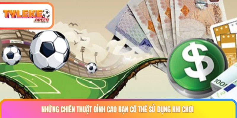 Những chiến thuật đỉnh cao bạn có thể sử dụng khi chơi