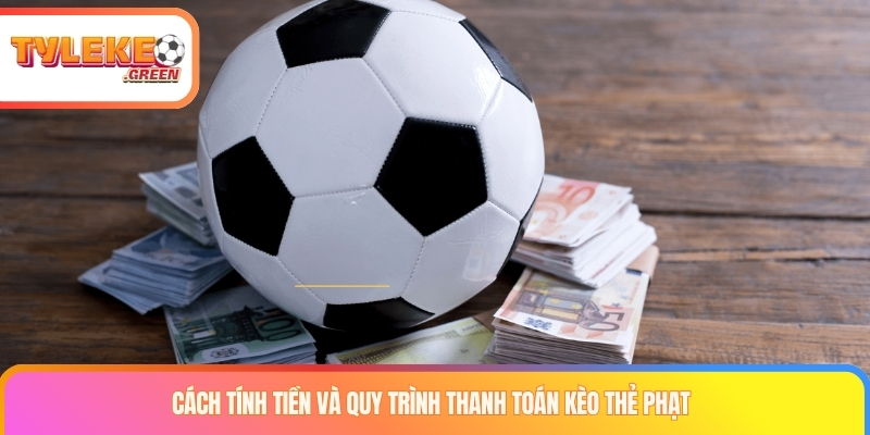 Cách tính tiền và quy trình thanh toán kèo thẻ phạt