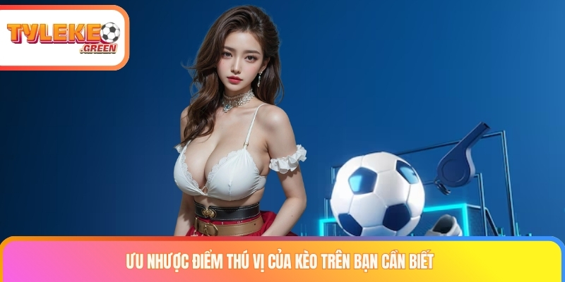 Ưu nhược điểm thú vị của kèo trên bạn cần biết