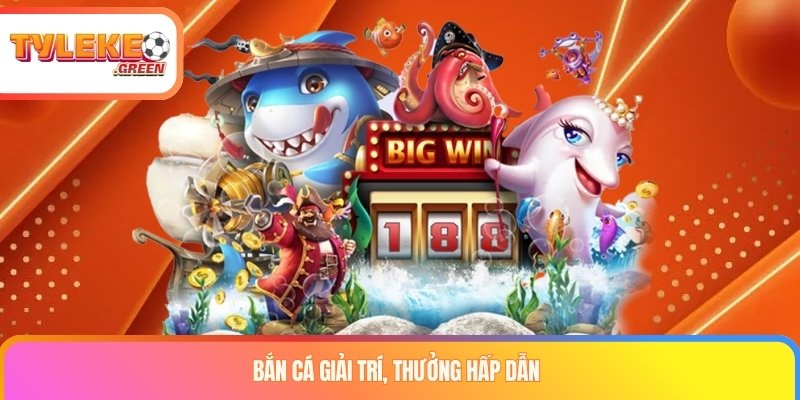 Bắn cá giải trí, thưởng hấp dẫn